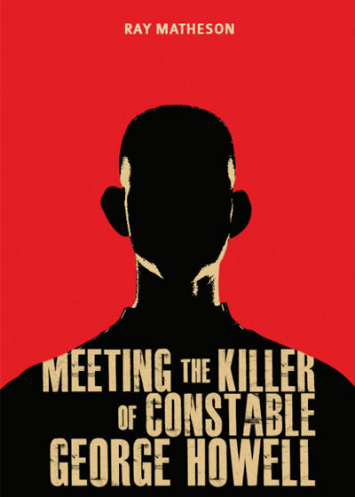 Meeting the Killer of Constable George Howell - Soft Cover